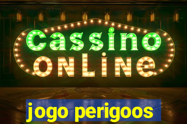 jogo perigoos